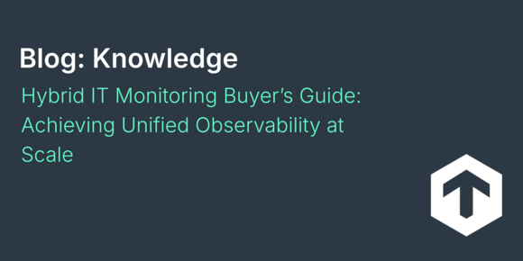 Hybrid IT Monitoring Buyer’s Guide: Achieving Unified Observability at Scale