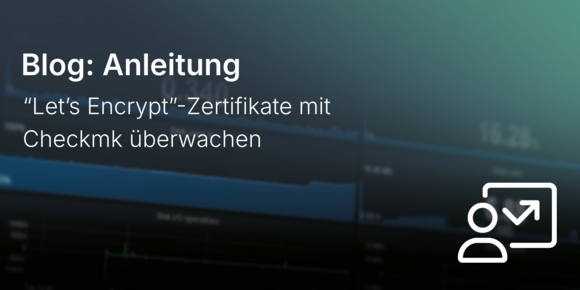 “Let’s Encrypt”-Zertifikate mit Checkmk überwachen