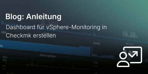 Dashboard für vSphere-Monitoring in Checkmk erstellen