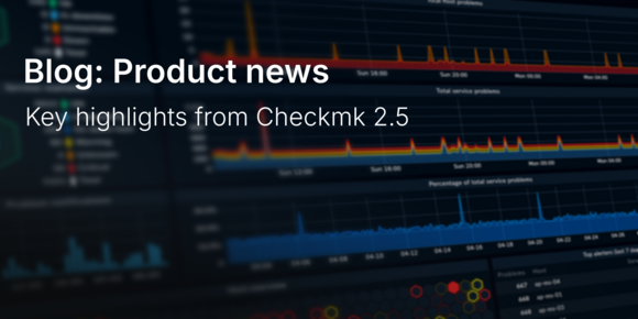 Key highlights from Checkmk 2.5