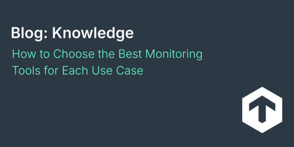 How to Choose the Best Monitoring Tools for Each Use Case