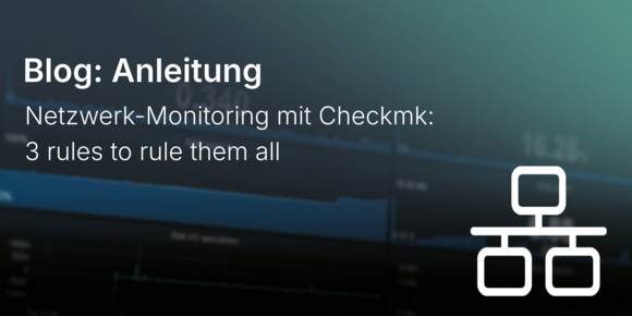 Netzwerk-Monitoring mit Checkmk: 3 rules to rule them all