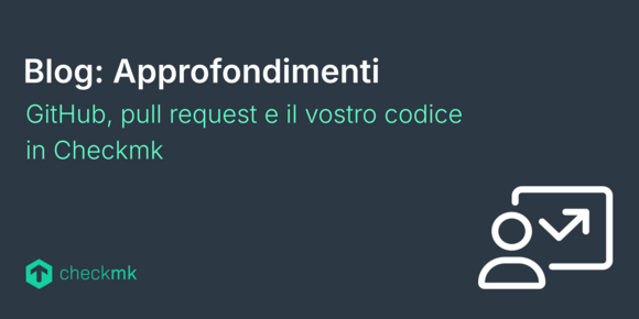 GitHub, pull request e il vostro codice in Checkmk