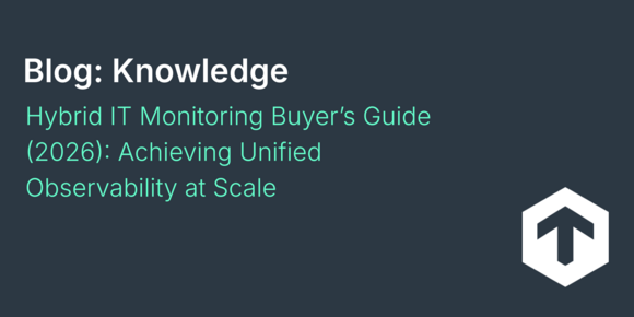Hybrid IT Monitoring Buyer’s Guide (2026): Achieving Unified Observability at Scale