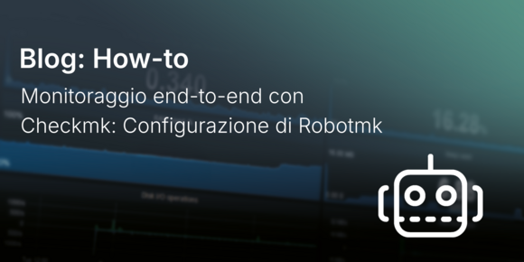 Monitoraggio end-to-end con Checkmk: Configurazione di Robotmk