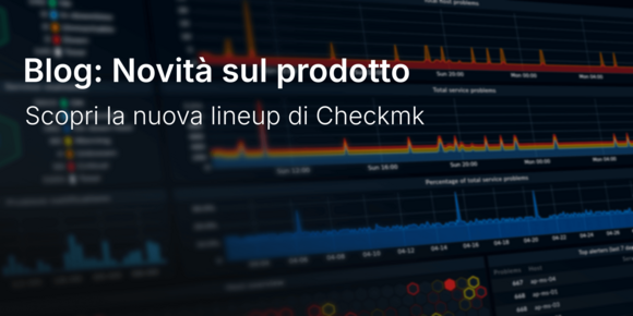 Scopri la nuova lineup di Checkmk