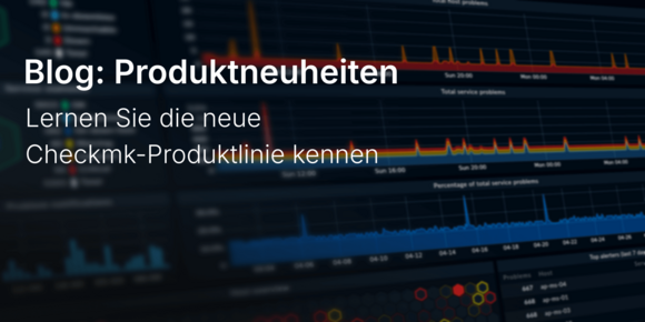Lernen Sie die neue Checkmk-Produktlinie kennen