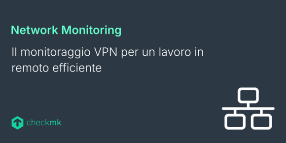 Il monitoraggio VPN per un lavoro in remoto efficiente