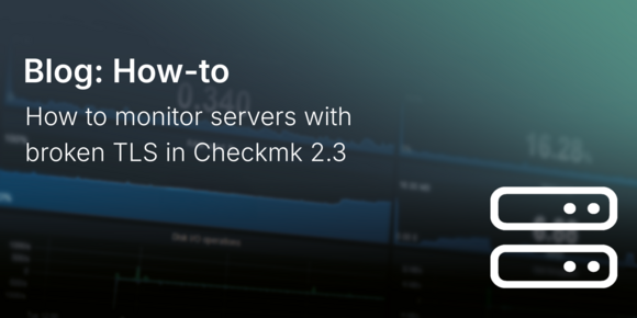 How to monitor servers with broken TLS in Checkmk 2.3