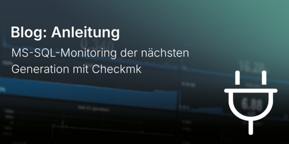 MS-SQL-Monitoring der nächsten Generation mit Checkmk