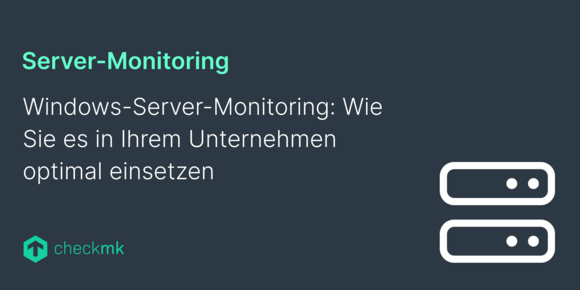 Windows-Server-Monitoring: Wie Sie es in Ihrem Unternehmen optimal einsetzen