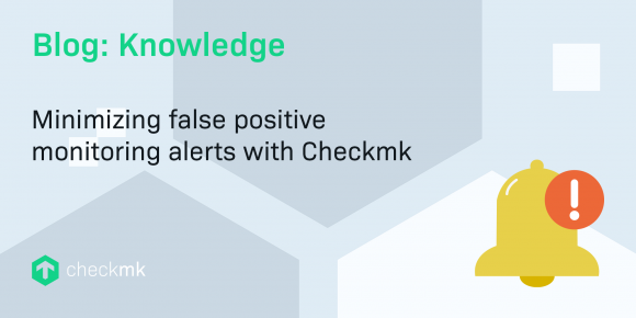 Minimizing false positive monitoring alerts with Checkmk